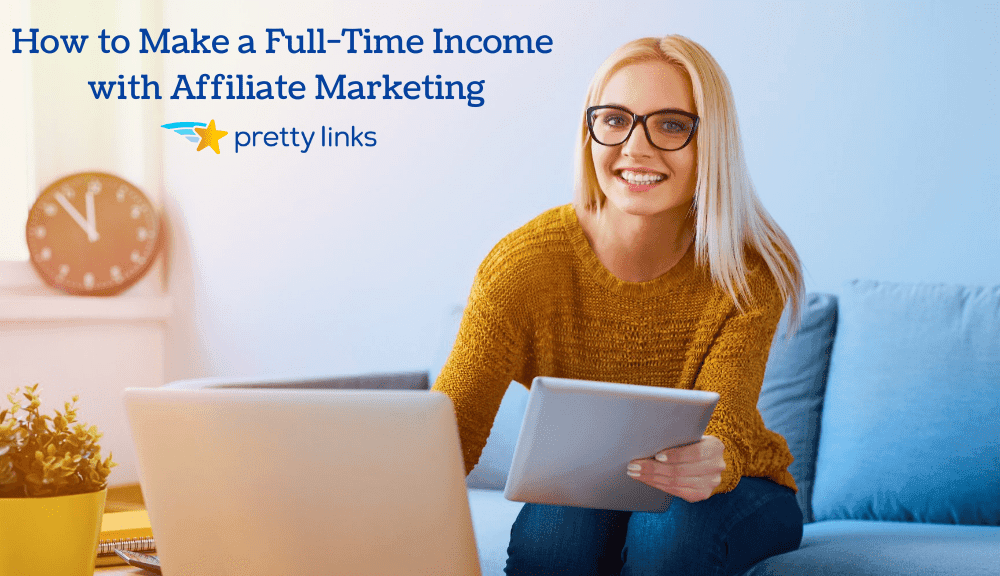 How to Make a Full-Time Income with Affiliate Marketing_PrettyLinks