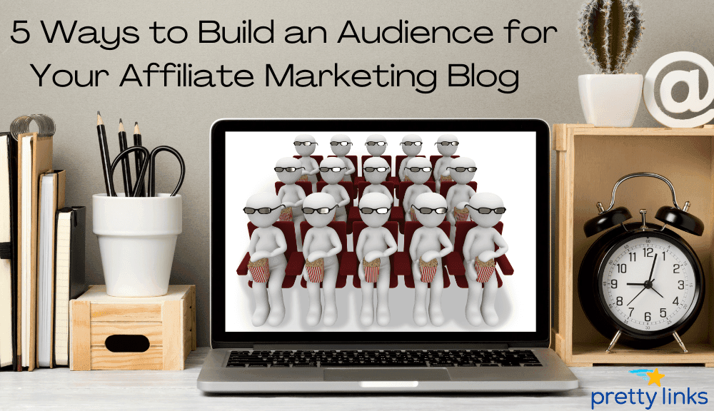 Build an Audience for Your Affiliate Marketing Blog _PrettyLinks
