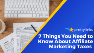 7 Things You Need to Know About Affiliate Marketing Taxes
